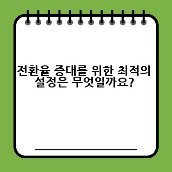 전환율 증대를 위한 최적의 설정은 무엇일까요?